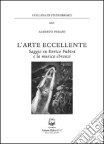 L'arte eccellente. Saggio su Enrico Fubini e la musica ebraica libro di Perani Alberto