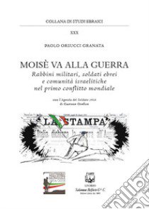 Moisè va alla guerra. Rabbini militari, soldati ebrei e comunità israelitiche nel primo conflitto mondiale libro di Orsucci Granata Paolo