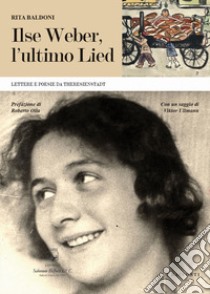 Ilse Weber, l'ultimo Lied. Lettere e poesie da Theresienstadt libro di Baldoni Rita