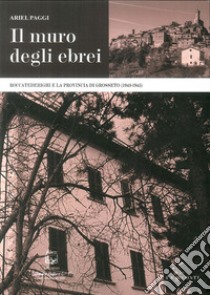 Il muro degli ebrei. Roccatederighi e la provincia di Grosseto (1943-1945) libro di Paggi Ariel