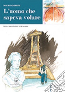 L'uomo che sapeva volare. Nella Toscana del XVIII secolo libro di Andreini Mauro