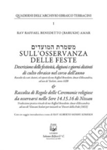 Sull'osservanza delle feste. Descrizione delle festività, digiuni e giorni distinti di culto ebraico nel corso dell'anno. Nuova ediz. libro di Amar Raffael Benedetto; Somekh A. M. (cur.)