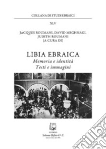 Libia ebraica. Memoria e identità, testi e immagini libro di Roumani J. (cur.); Maghnagi D. (cur.); Roumani J. (cur.)