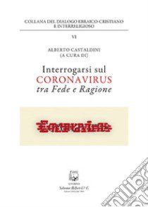 Interrogarsi sul coronavirus tra fede e ragione. Nuova ediz. libro di Castaldini A. (cur.)