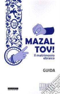 Mazal tov! Il matrimonio ebraico. Guida libro di Reichel S. (cur.); Spagnoletto A. (cur.)