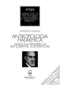 Antropologia halakhica. Saggi sul pensiero di Rav Joseph B. Soloveitchik libro di Giuliani Massimo