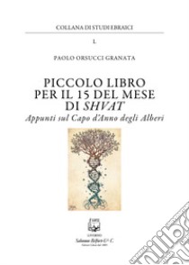 Piccolo libro per il 15 del mese di Shvat. Appunti sul Capo d'Anno degli Alberi libro di Orsucci Granata Paolo