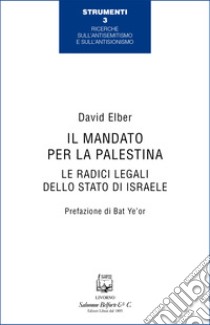 Il mandato per la Palestina. Le radici legali dello Stato di Israele libro di Elber David