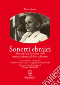 Sonetti ebraici. Trenta poesie fuciniane sulla comunità ebraica di Pisa e dintorni libro di Nissim Piero