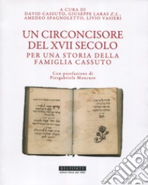 Un circoncisore del XVII secolo. Per una storia della famiglia Cassuto libro di Cassuto D. (cur.); Laras Z.l. G. (cur.); Spagnoletto A. (cur.)