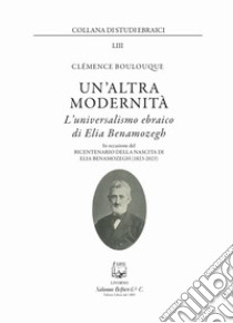 Un'altra modernità. L'universalismo ebraico di Elia Benamozegh libro di Boulouque Clemence