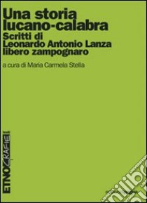 Una storia lucano-calabra. Scritti di Antonio Lanza libero zampognaro libro di Stella M. Carmela