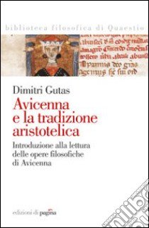 Avicenna e la tradizione aristotelica. Introduzione alla lettura delle opere filosofiche di Avicenna libro di Gutas Dimitri