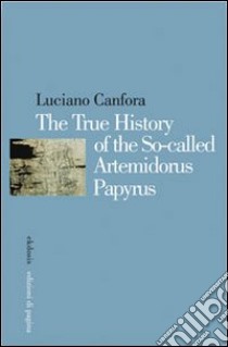 The true history of the so-called Artemidorus papyrus. Ediz. multilingue libro di Canfora Luciano