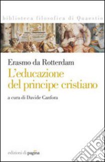 L'educazione del principe cristiano. Testo latino a fronte libro di Erasmo da Rotterdam; Canfora D. (cur.)