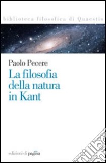 La filosofia della natura in Kant libro di Pecere Paolo