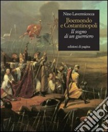 Boemondo e Costantinopoli. Il sogno di un guerriero libro di Lavermicocca Nino