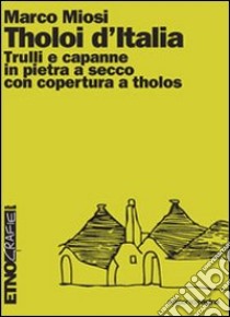 Tholoi d'Italia. Trulli e capanne in pietra a secco con copertura a tholos libro di Miosi Marco