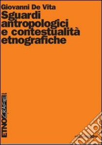 Sguardi antropologici e contestualità etnografiche libro di De Vita Giovanni