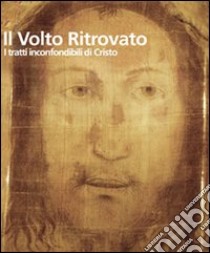 Il Volto ritrovato. I tratti inconfondibili di Cristo. Ediz. illustrata libro di Colombo E. (cur.); Colombo M. (cur.); Francesca P. (cur.)