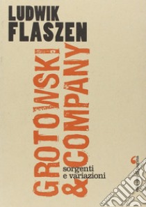 Grotowski & company. Sorgenti e variazioni libro di Flaszen Ludwik