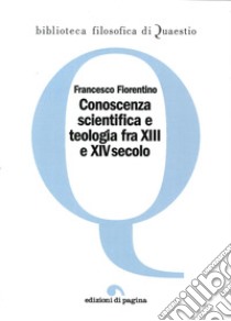 Conoscenza scientifica e teologia fra XIII e XIV secolo libro di Fiorentino Francesco