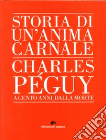 Storia di un'anima carnale. Charles Peguy a cento anni dalla morte libro di Colognesi Pigi