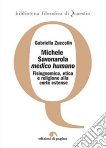 Michele Savonarola «medico humano». Fisiognomica, etica e religione alla corte estense libro di Zuccolin Gabriella