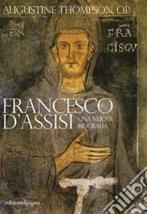 Francesco d'Assisi. Una nuova biografia libro di Thompson Augustine