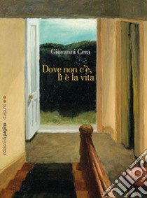 Dove non c'è, lì è la vita libro di Cera Giovanni