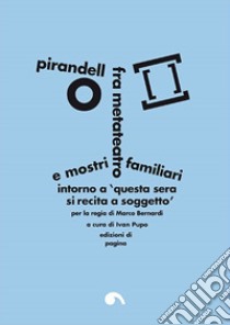 Pirandello fra metateatro e mostri familiari. Intorno a «Questa sera si recita a soggetto» libro di Pupo I. (cur.)