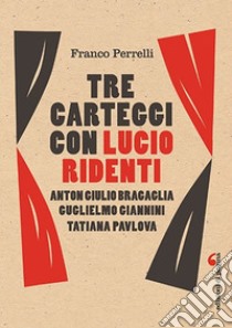 Tre carteggi con Lucio Ridenti. Anton Giulio Bracaglia, Guglielmo Giannini, Tatiana Pavolova libro di Perrelli Franco