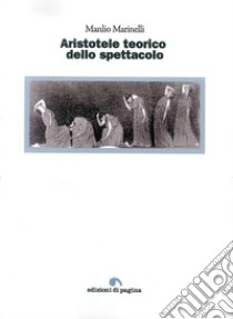 Aristotele teorico dello spettacolo libro di Marinelli Manlio