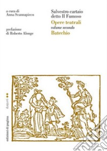 Opere teatrali. Vol. 2: Batechio libro di Salvestro cartaio detto il Fumoso; Scannapieco A. (cur.)