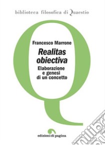 Realitas obiectiva. Elaborazione e genesi di un concetto libro di Marrone Francesco