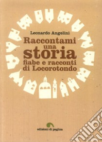 Raccontami una storia. Fiabe e racconti di Locorotondo libro di Angelini Leonardo