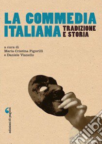 La commedia italiana. Tradizione e storia libro di Vianello D. (cur.); Figorilli M. C. (cur.)