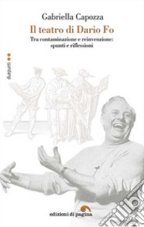 Il teatro di Dario Fo. Tra contaminazione e reinvenzione: spunti e riflessioni libro di Capozza Gabriella