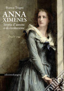 Anna Ximenes. Storia d'amore e di rivoluzione libro di Tragni Bianca