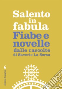 Salento in fabula. Fiabe e novelle dalle raccolte di Saverio La Sorsa libro di La Sorsa Saverio