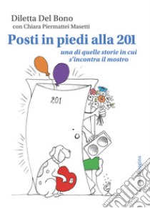 Posti in piedi alla 201. Una di quelle storie in cui s'incontra il mostro libro di Del Bono Diletta; Piermattei Masetti Chiara