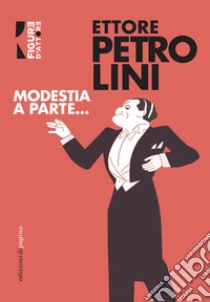Modestia a parte... libro di Petrolini Ettore; Orecchia D. (cur.); Petrini A. (cur.)