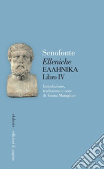 «Elleniche». Testo greco a fronte. Vol. 4 libro di Senofonte; Maraglino V. (cur.)