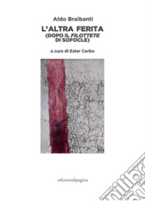 L'altra ferita (dopo il «Filottete» di Sofocle) libro di Braibanti Aldo; Cerbo E. (cur.)