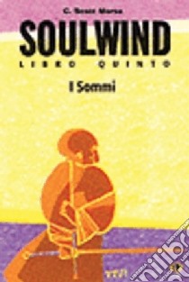 Soulwind. Vol. 5: I sommi libro di Morse C. Scott