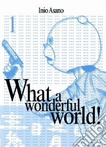 What a wonderful world!. Vol. 1 libro di Asano Inio