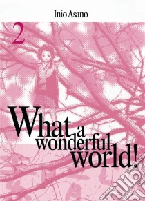 What a wonderful world!. Vol. 2 libro di Asano Inio