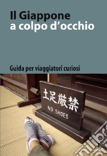 Il Giappone a colpo d'occhio. Guida per viaggiatori curiosi. Ediz. italiana e giapponese libro