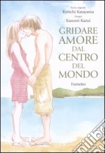 Gridare amore dal centro del mondo libro di Katayama Kyôichi; Kazumi Kazui