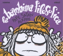 La bambina filosofica. Pape Satàn aleppe libro di Vinci Vanna